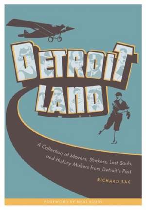 Detroitland: A Collection of Movers, Shakers, Lost Souls, and History Makers from Detroit's Past de Richard Bak