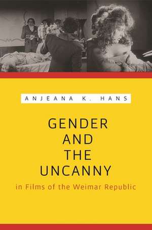 Gender and the Uncanny in Films of the Weimar Republic de Anjeana Hans