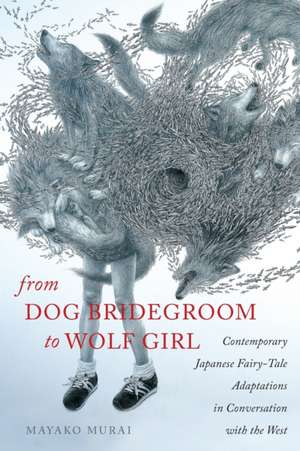 From Dog Bridegroom to Wolf Girl: Contemporary Japanese Fairy-Tale Adaptations in Conversation with the West de Mayako Murai