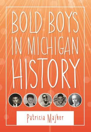 Bold Boys in Michigan History de Patricia Majher