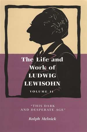 Life and Work of Ludwig Lewisohn, Volume II de Ralph Melnick