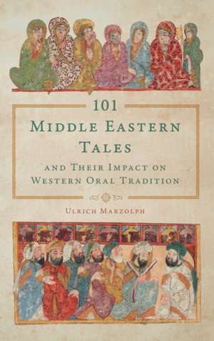 101 Middle Eastern Tales and Their Impact on Western Oral Tradition de Ulrich Marzolph