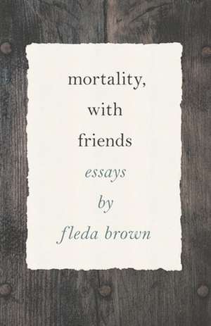 Mortality, with Friends de Fleda Brown