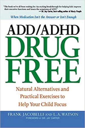 ADD/ADHD Drug Free: Natural Alternatives and Practical Exercises to Help Your Child Focus de Frank JACOBELLI