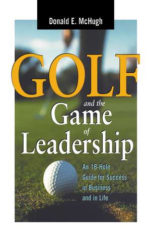 Golf and the Game of Leadership: An 18-Hole Guide for Success in Business and in Life de Donald E. MCHUGH