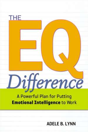 The EQ Difference: A Powerful Plan for Putting Emotional Intelligence to Work de Adele Lynn