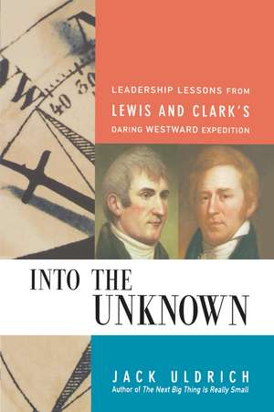 Into the Unknown: Leadership Lessons from Lewis and Clark's Daring Westward Expedition de Jack ULDRICH