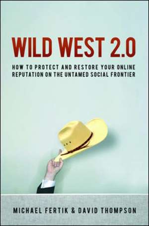 Wild West 2.0: How to Protect and Restore Your Online Reputation on the Untamed Social Frontier de Michael Fertik