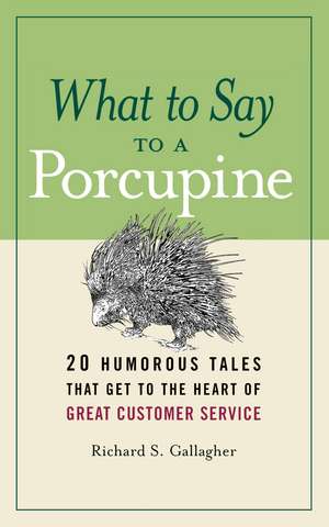 What to Say to a Porcupine: 20 Humorous Tales That Get to the Heart of Great Customer Service de Richard Gallagher