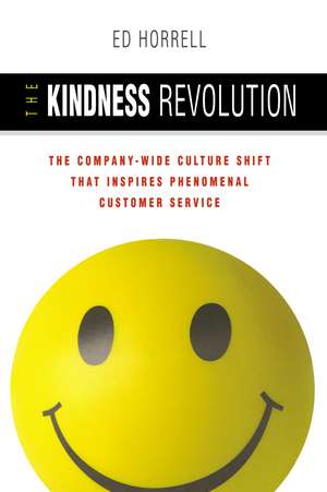 The Kindness Revolution: The Company-wide Culture Shift That Inspires Phenomenal Customer Service de Ed HORRELL