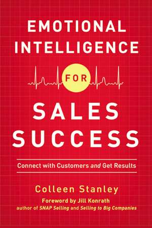 Emotional Intelligence for Sales Success: Connect with Customers and Get Results de Colleen Stanley