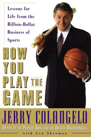 How You Play the Game: Lessons for Life from the Billion-Dollar Business of Sports de Jerry Colangelo