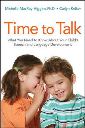 Time to Talk: What You Need to Know About Your Child's Speech and Language Development de Michelle MacRoy-Higgins