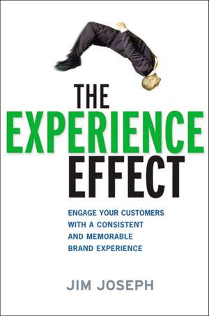 The Experience Effect: Engage Your Customers with a Consistent and Memorable Brand Experience de Jim Joseph