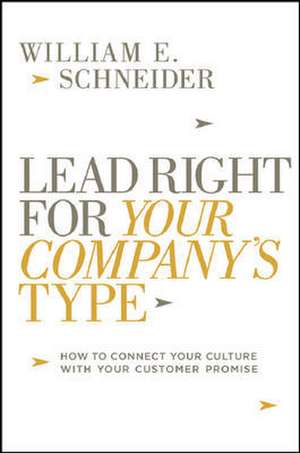 Lead Right for Your Company's Type: How to Connect Your Culture with Your Customer Promise de William Schneider