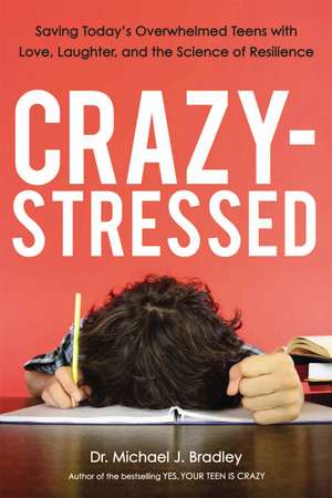 Crazy-Stressed: Saving Today's Overwhelmed Teens with Love, Laughter, and the Science of Resilience de Michael Bradley