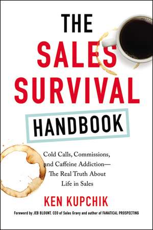 The Sales Survival Handbook: Cold Calls, Commissions, and Caffeine Addiction--The Real Truth About Life in Sales de Ken Kupchik