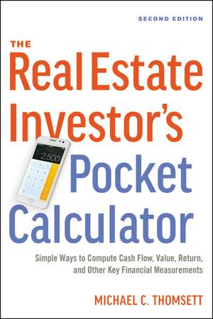 The Real Estate Investor's Pocket Calculator: Simple Ways to Compute Cash Flow, Value, Return, and Other Key Financial Measurements de Michael Thomsett