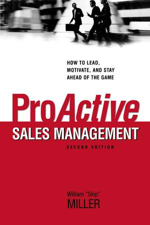 ProActive Sales Management: How to Lead, Motivate, and Stay Ahead of the Game de William Miller