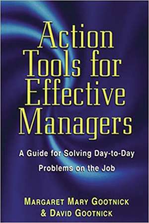 Action Tools for Effective Managers: A Guide for Solving Day-to-Day Problems on the Job de Margaret Mary Gootnick