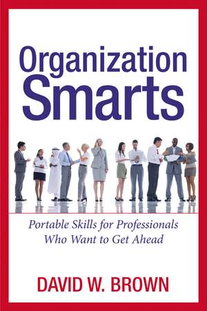 Organization Smarts: Portable Skills for Professionals Who Want to Get Ahead de David W. BROWN