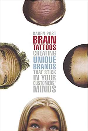 Brain Tattoos: Creating Unique Brands That Stick in Your Customers' Minds de Karen POST