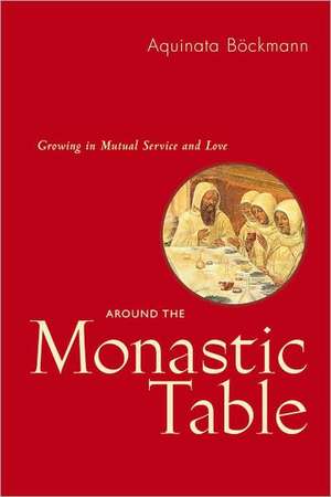 Around the Monastic Table -- RB 31-42: Growing in Mutual Service and Love de Aquinata Bockmann