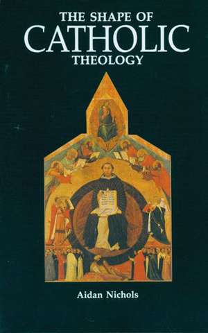 The Shape of Catholic Theology: An Introduction to Its Sources, Principles, and History de Aidan Nichols