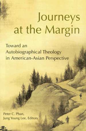 Journeys at the Margin: Towards an Autobiographical Theology in American-Asian Perspective de Peter C. Phan