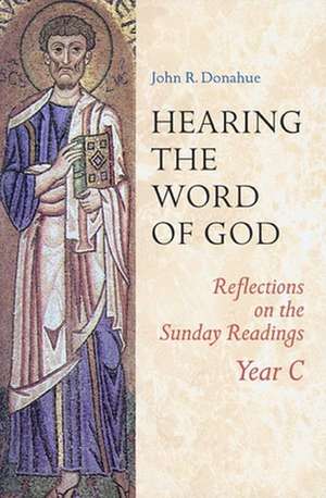 Hearing the Word of God: Reflections on the Sunday Readings Year C de John Donahue