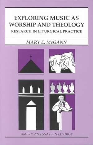 Exploring Music as Worship and Theology: Research in Liturgical Practice de Mary E. McGann