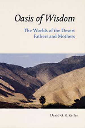 Oasis of Wisdom: The Worlds of the Desert Fathers and Mothers de David G. R. Keller