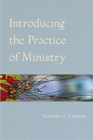 Introducing the Practice of Ministry de Kathleen A. Cahalan