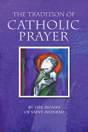 The Tradition of Catholic Prayer: The Monks of Saint Meinrad Archabbey de Christian Raab