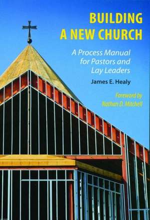 Building a New Church: A Process Manual for Pastors and Lay Leaders de James E. Healy