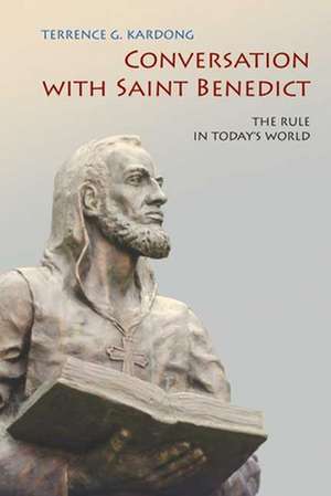 Conversations with Saint Benedict: The Rule in Today's World de Terrence G. Kardong