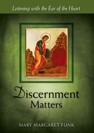 Discernment Matters: Listening with the Ear of the Heart de Mary Margaret Funk