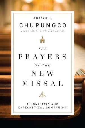 The Prayers of the New Missal: A Homiletic and Catechetical Companion de Anscar J. Chupungco