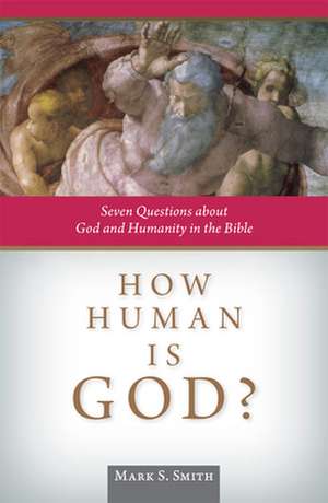 How Human Is God?: Seven Questions about God and Humanity in the Bible de Mark S. Smith