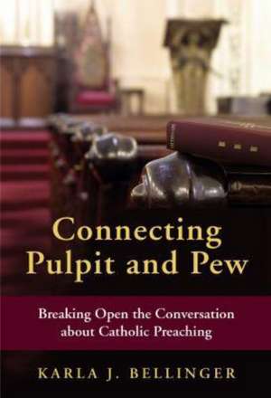 Connecting Pulpit and Pew: Breaking Open the Conversation about Catholic Preaching de Karla J. Bellinger