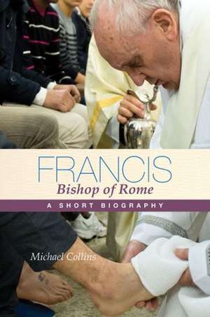 Francis, Bishop of Rome: A Short Biography de Michael Collins