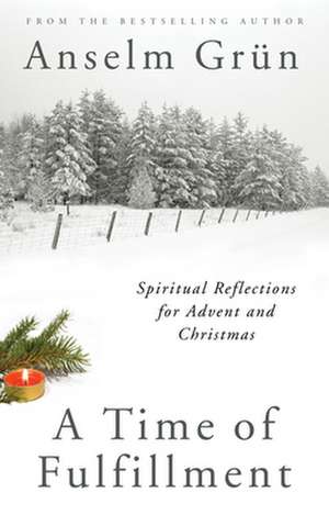 A Time of Fulfillment: Spiritual Reflections for Advent and Christmas de Anselm Grun Osb