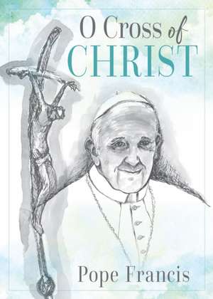 O Cross of Christ de Pope Francis