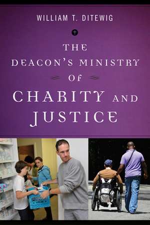 Deacon's Ministry of Charity and Justice de William T. Ditewig