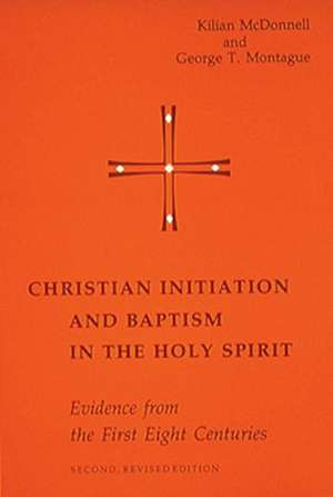 Christian Initiation and Baptism in the Holy Spirit: Second Revised Edition de Kilian McDonnell