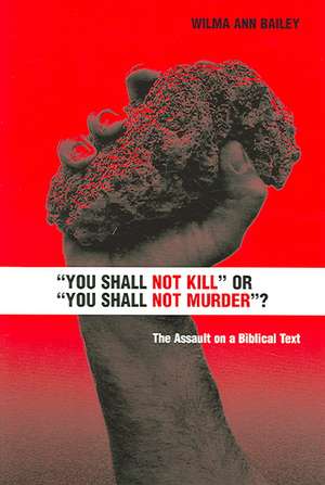 You Shall Not Kill or You Shall Not Murder?: The Assault on a Biblical Text de Wilma Ann Bailey