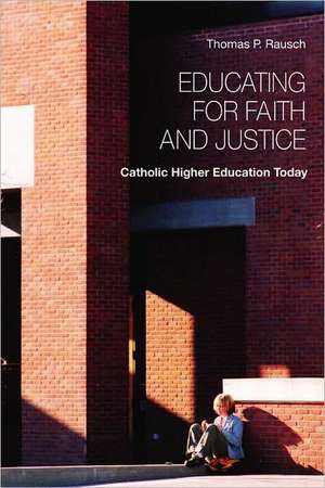 Educating for Faith and Justice: Catholic Higher Education Today de Thomas P. Rausch