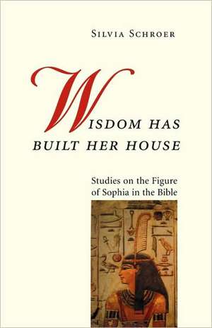 Wisdom Has Built Her House: Studies on the Figure of Sophia in the Bible de Linda M. Maloney