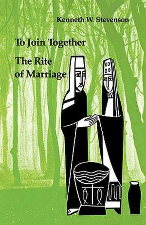 To Join Together: The Rite of Marriage de Kenneth W. Stevenson