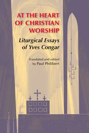 At the Heart of Christian Worship: Liturgical Essays of Yves Congar de Op Congar, Yves